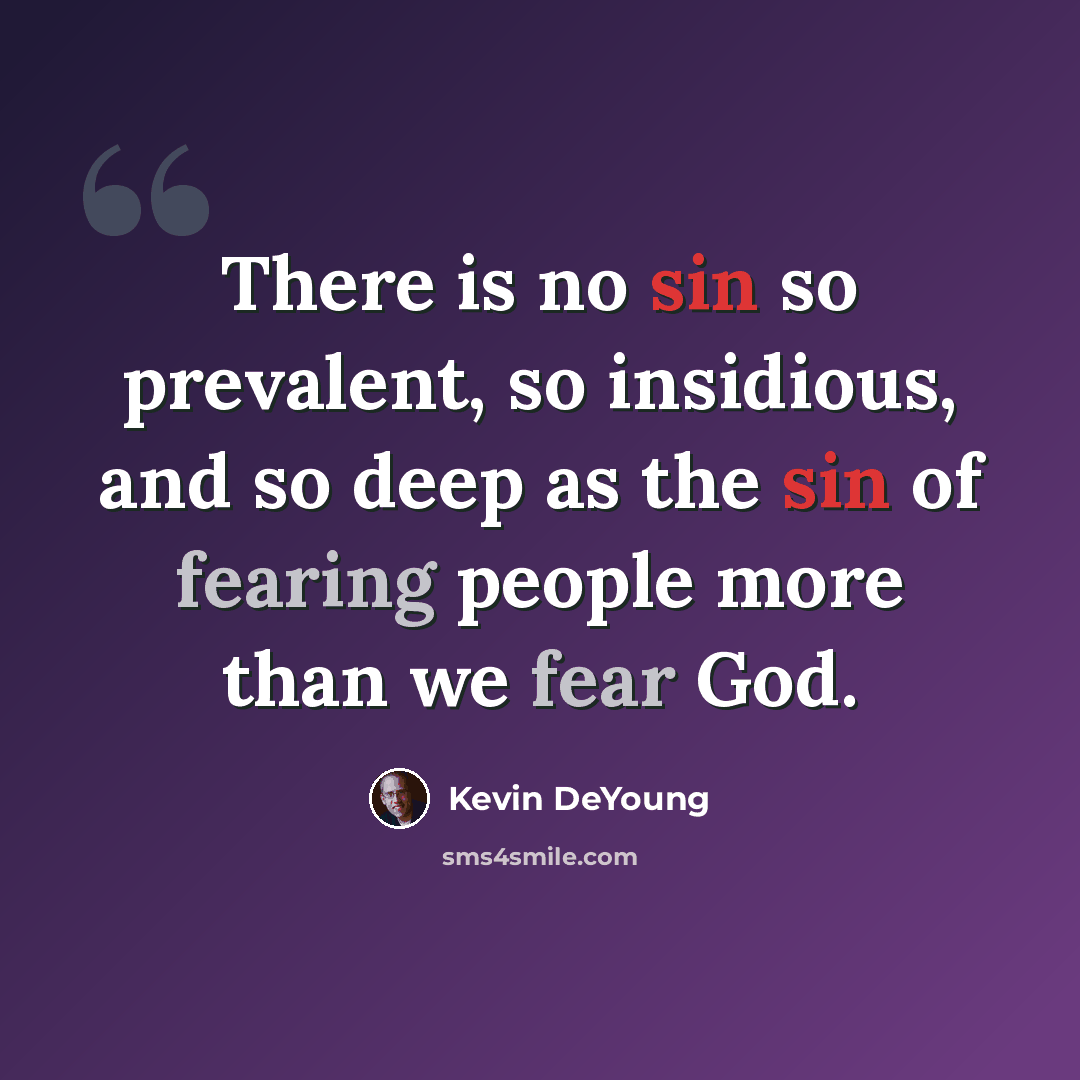 “There is no sin so prevalent, so insidious, and so deep as the sin of fearing people more than we fear God.” quote by Kevin DeYoung