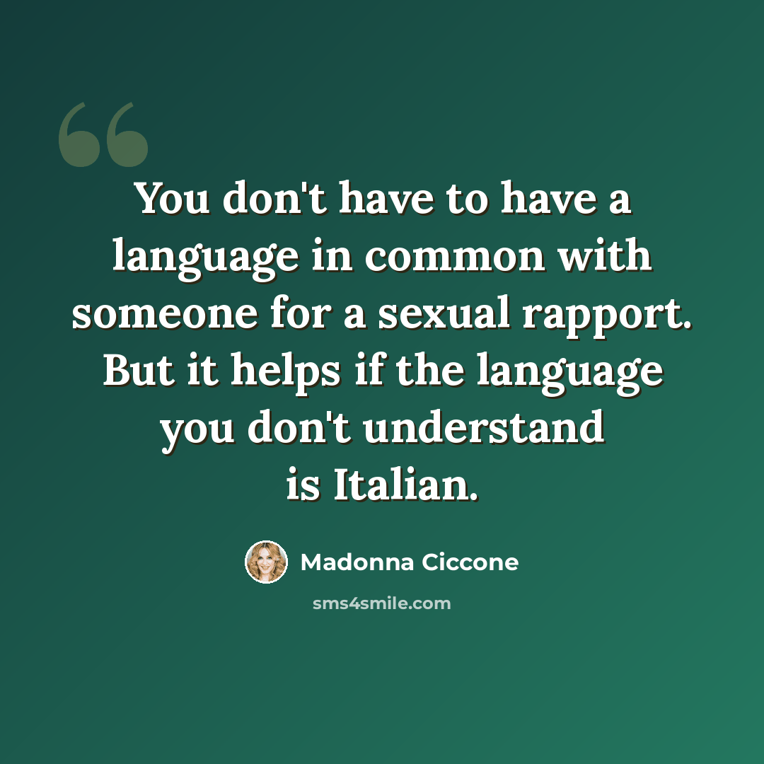 “You don't have to have a language in common with someone for a sexual rapport. But it helps if the language you don't understand is Italian.” quote by Madonna Ciccone