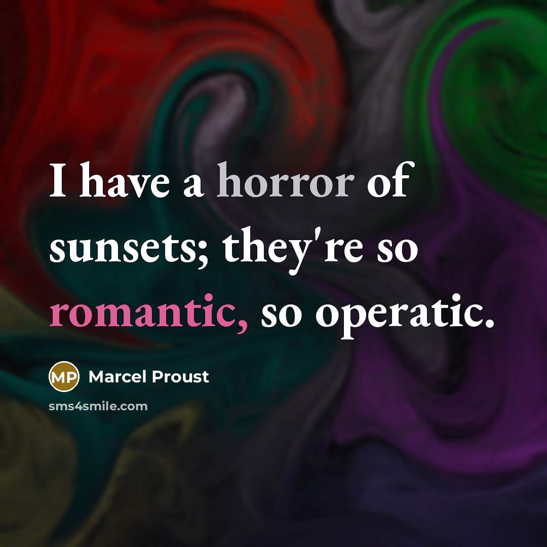 “I have a horror of sunsets; they're so romantic, so operatic.” quote by Marcel Proust