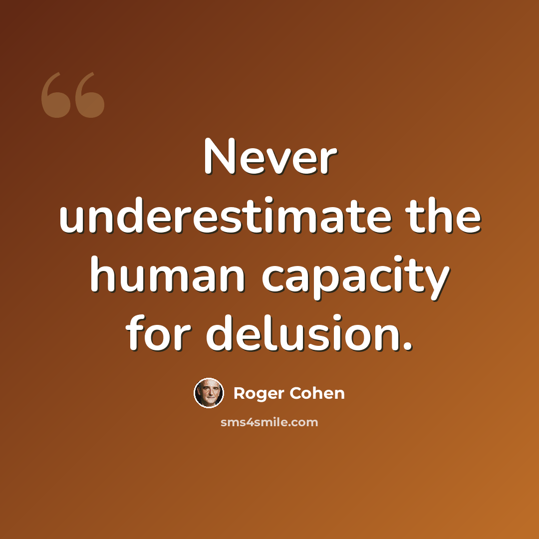 “Never underestimate the human capacity for delusion.” quote by Roger Cohen