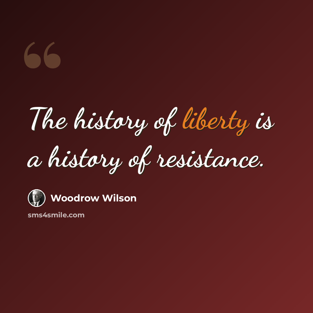 “The history of liberty is a history of resistance.” quote by Woodrow Wilson