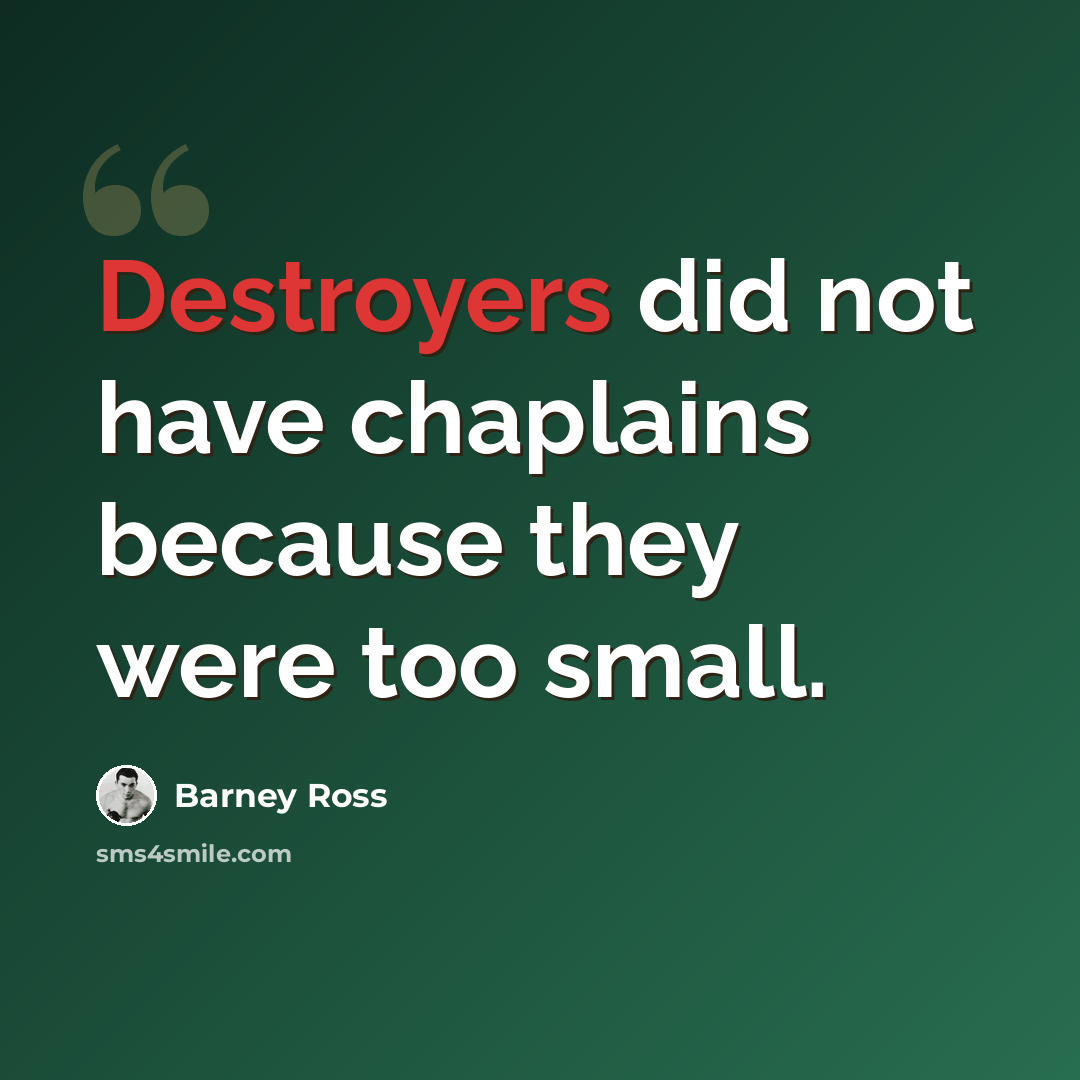 “Destroyers did not have chaplains because they were too small.” quote by Barney Ross