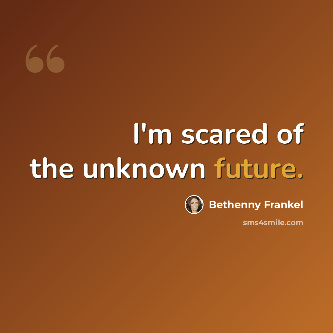 “I'm scared of the unknown future.” quote by Bethenny Frankel