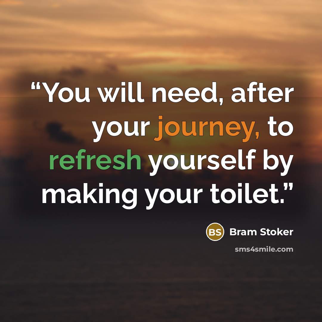 “You will need, after your journey, to refresh yourself by making your toilet.” quote by Bram Stoker