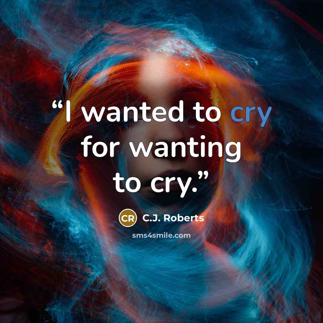 “I wanted to cry for wanting to cry.” quote by C.J. Roberts