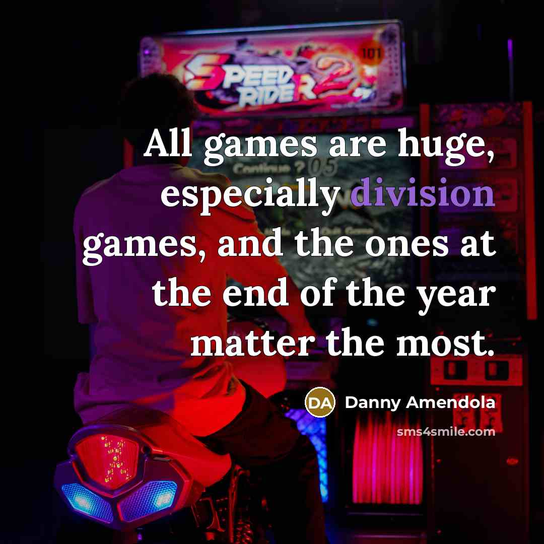 “All games are huge, especially division games, and the ones at the end of the year matter the most.” quote by Danny Amendola