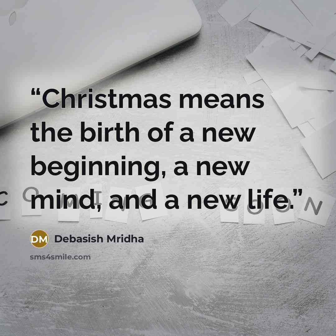 “Christmas means the birth of a new beginning, a new mind, and a new life.” quote by Debasish Mridha