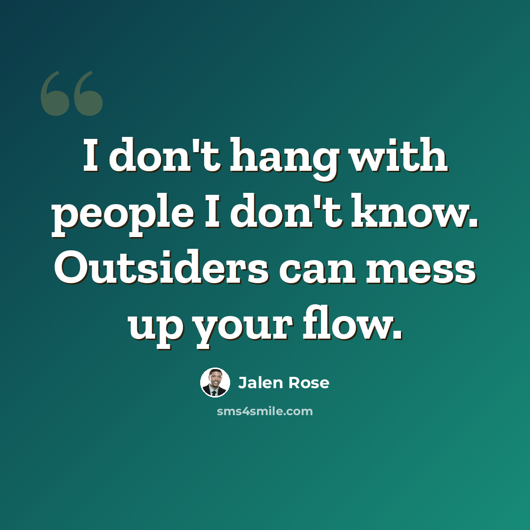 “I don't hang with people I don't know. Outsiders can mess up your flow.” quote by Jalen Rose