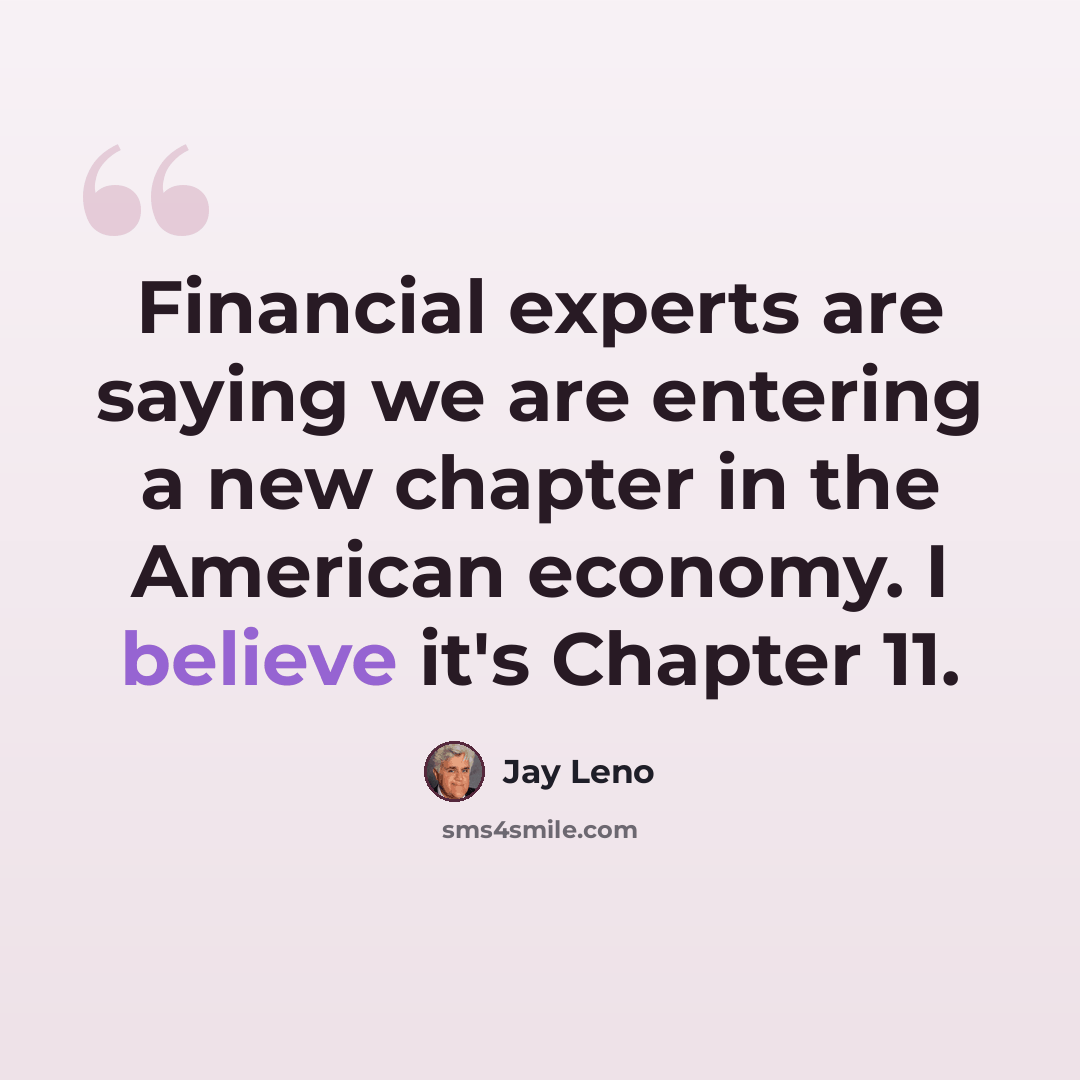 “Financial experts are saying we are entering a new chapter in the American economy. I believe it's Chapter 11.” quote by Jay Leno