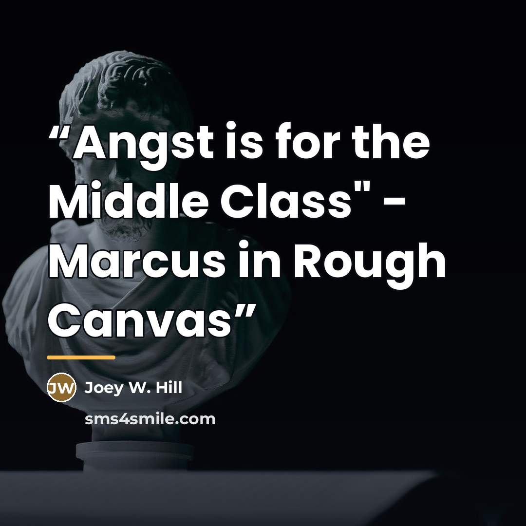 “Angst is for the Middle Class" - Marcus in Rough Canvas” quote by Joey W. Hill