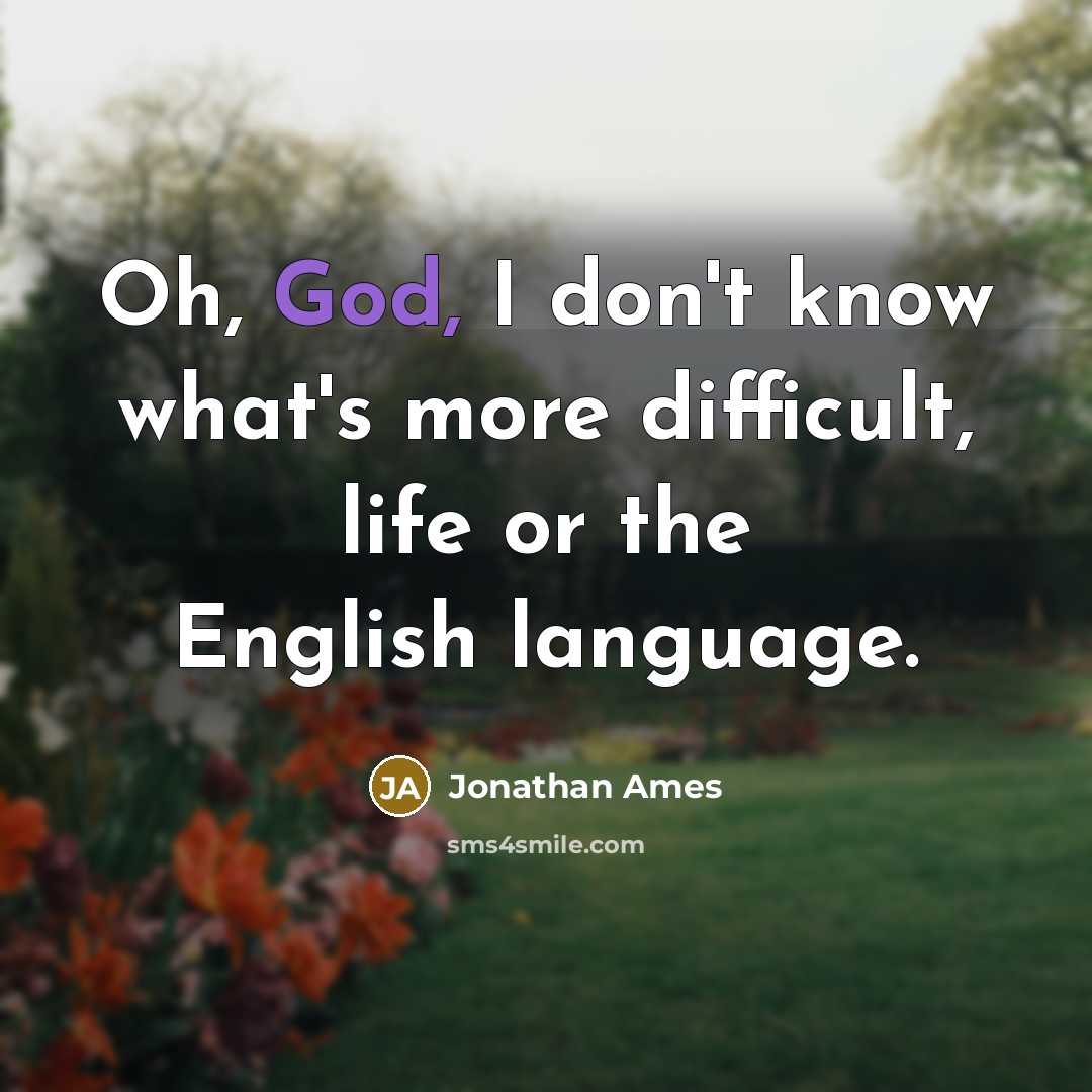 “Oh, God, I don't know what's more difficult, life or the English language.” quote by Jonathan Ames