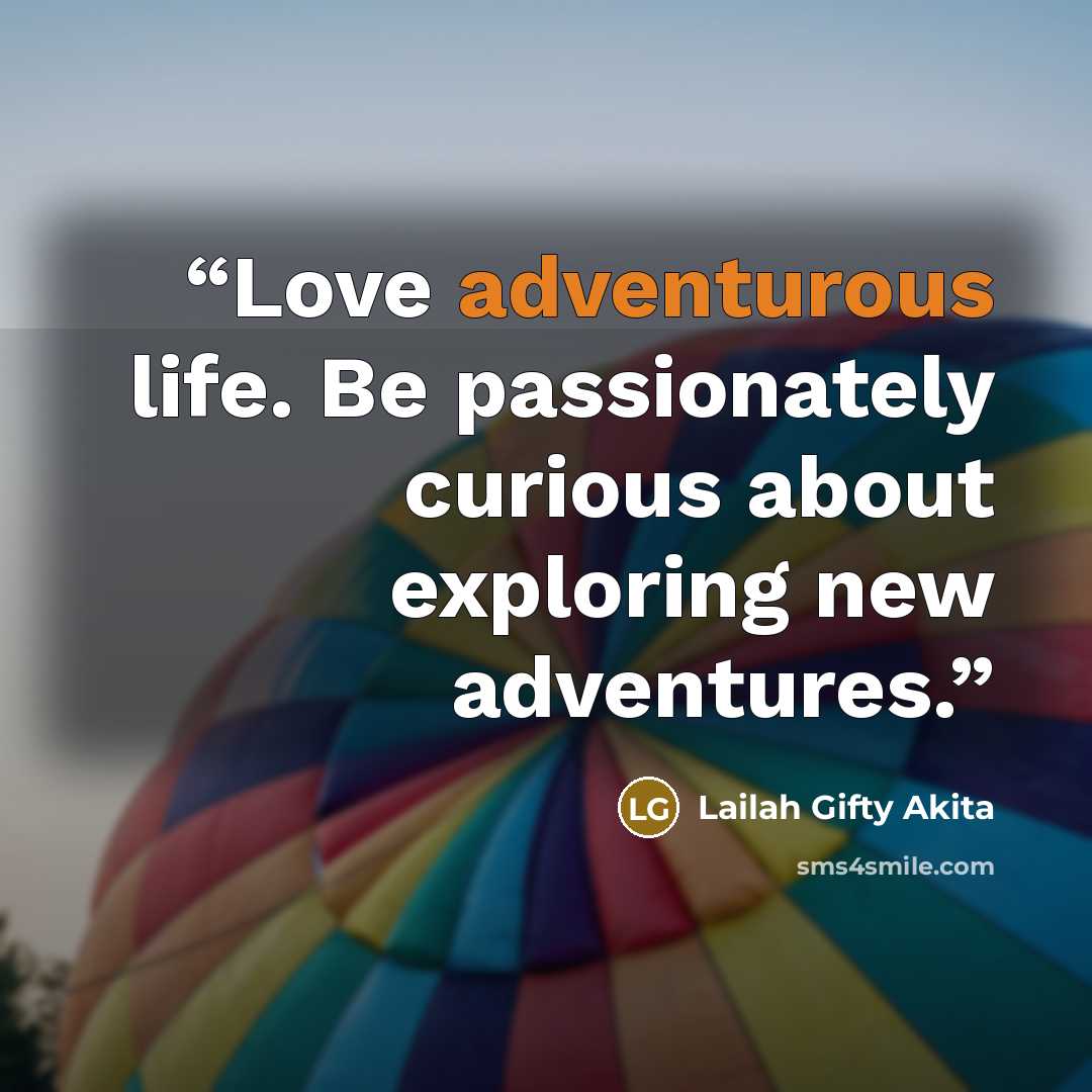 “Love adventurous life. Be passionately curious about exploring new adventures.” quote by Lailah Gifty Akita