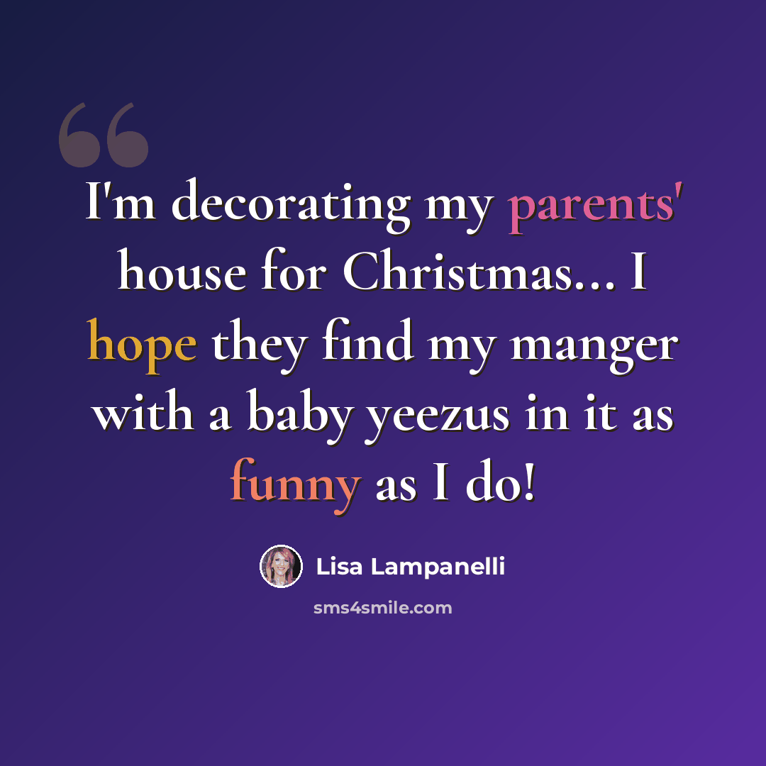 “I'm decorating my parents' house for Christmas... I hope they find my manger with a baby yeezus in it as funny as I do!” quote by Lisa Lampanelli