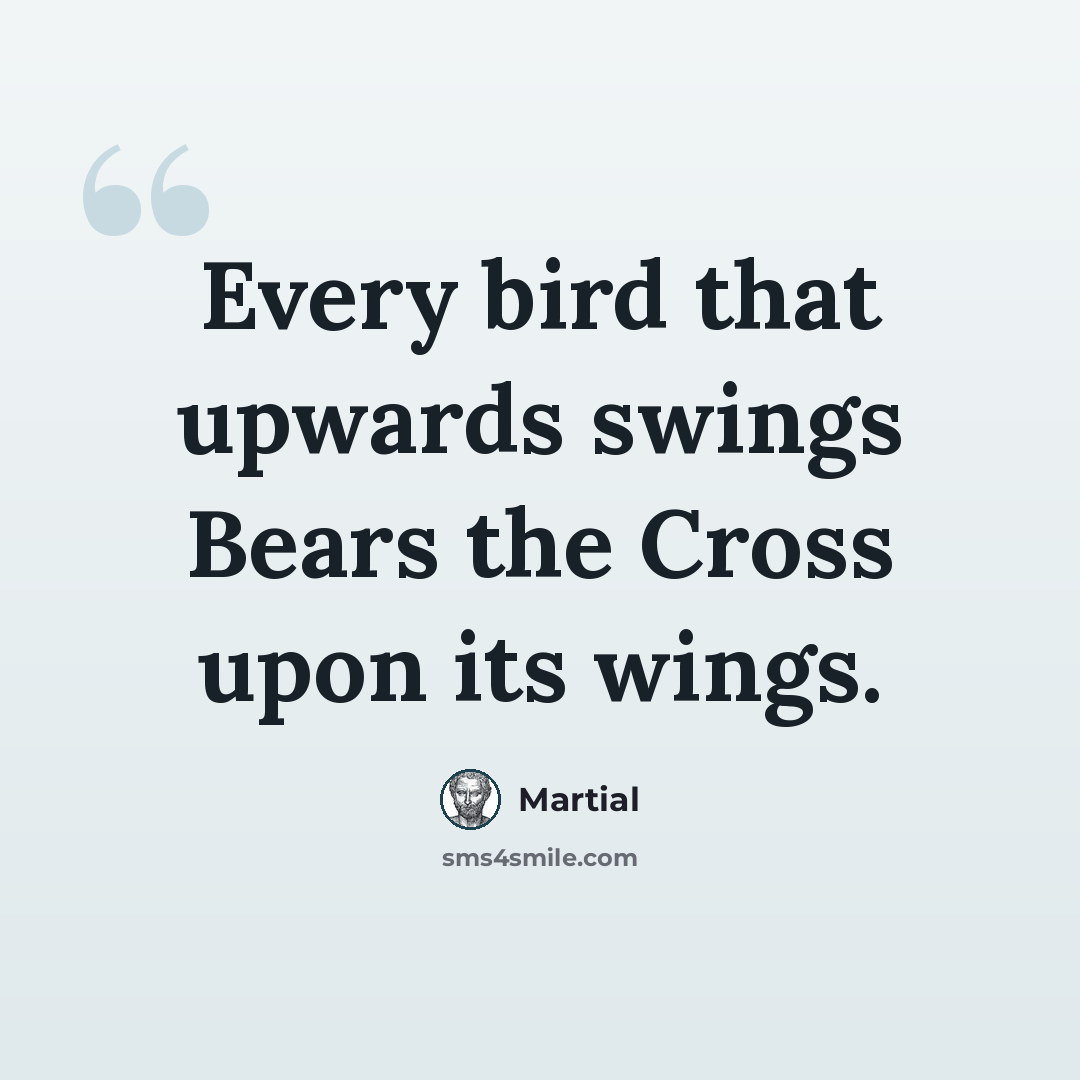 “Every bird that upwards swings Bears the Cross upon its wings.” quote by Martial