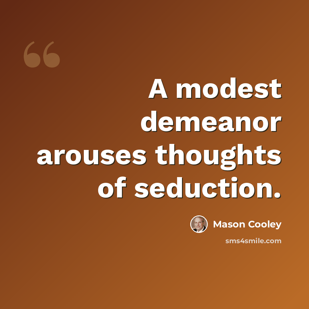 “A modest demeanor arouses thoughts of seduction.” quote by Mason Cooley