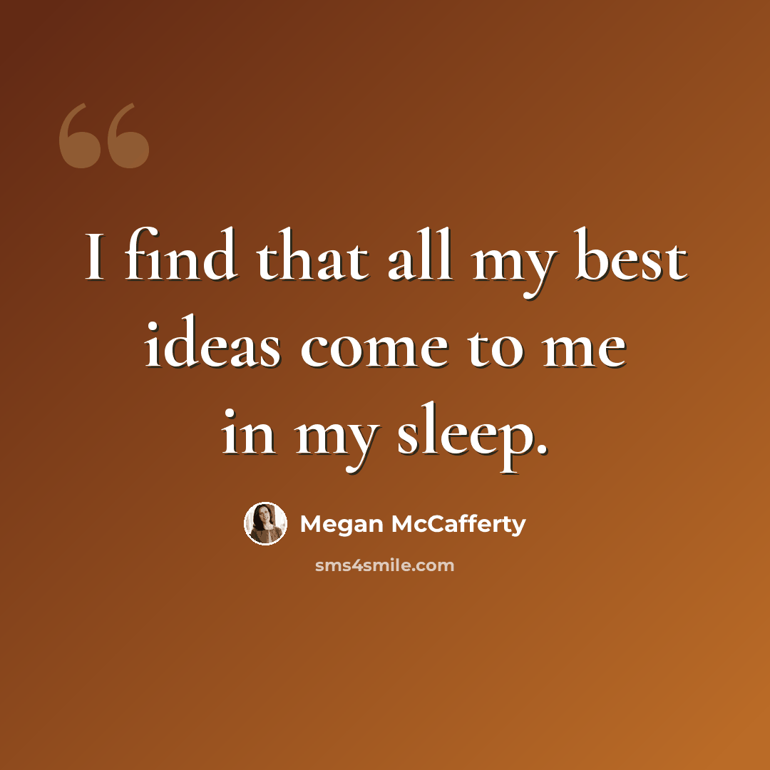 “I find that all my best ideas come to me in my sleep.” quote by Megan McCafferty