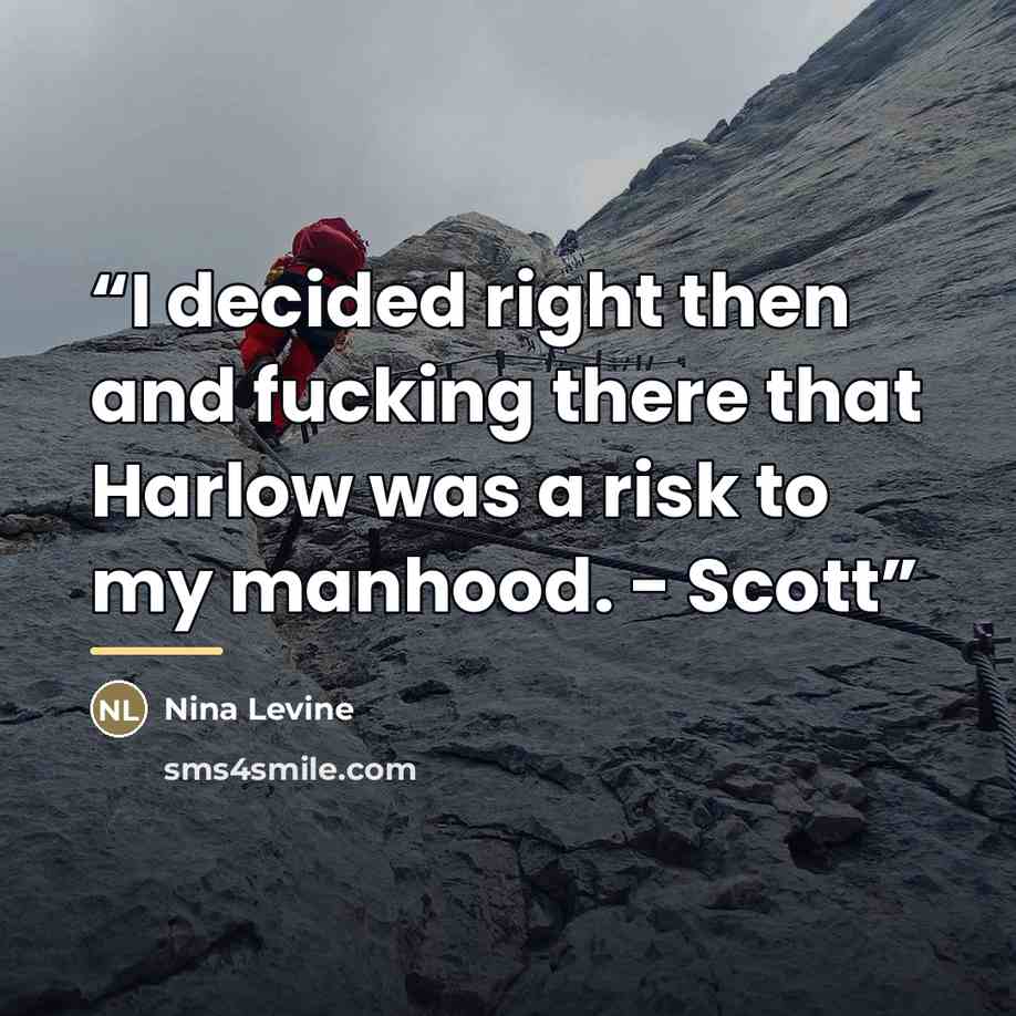 “I decided right then and fucking there that Harlow was a risk to my manhood. - Scott” quote by Nina Levine
