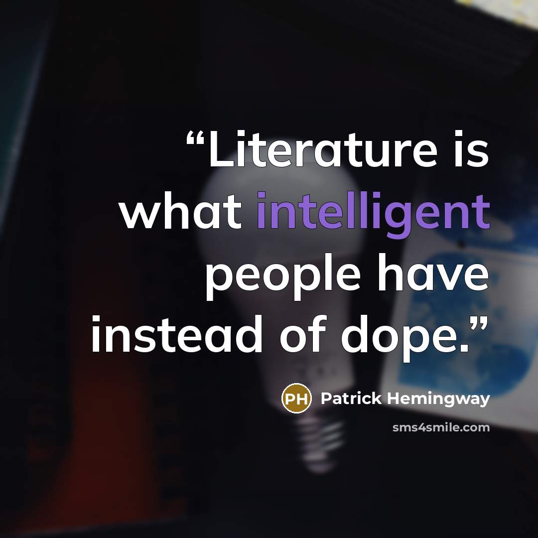 “Literature is what intelligent people have instead of dope.” quote by Patrick Hemingway
