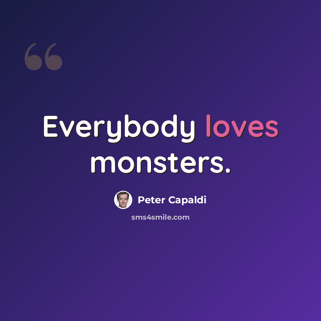 “Everybody loves monsters.” quote by Peter Capaldi