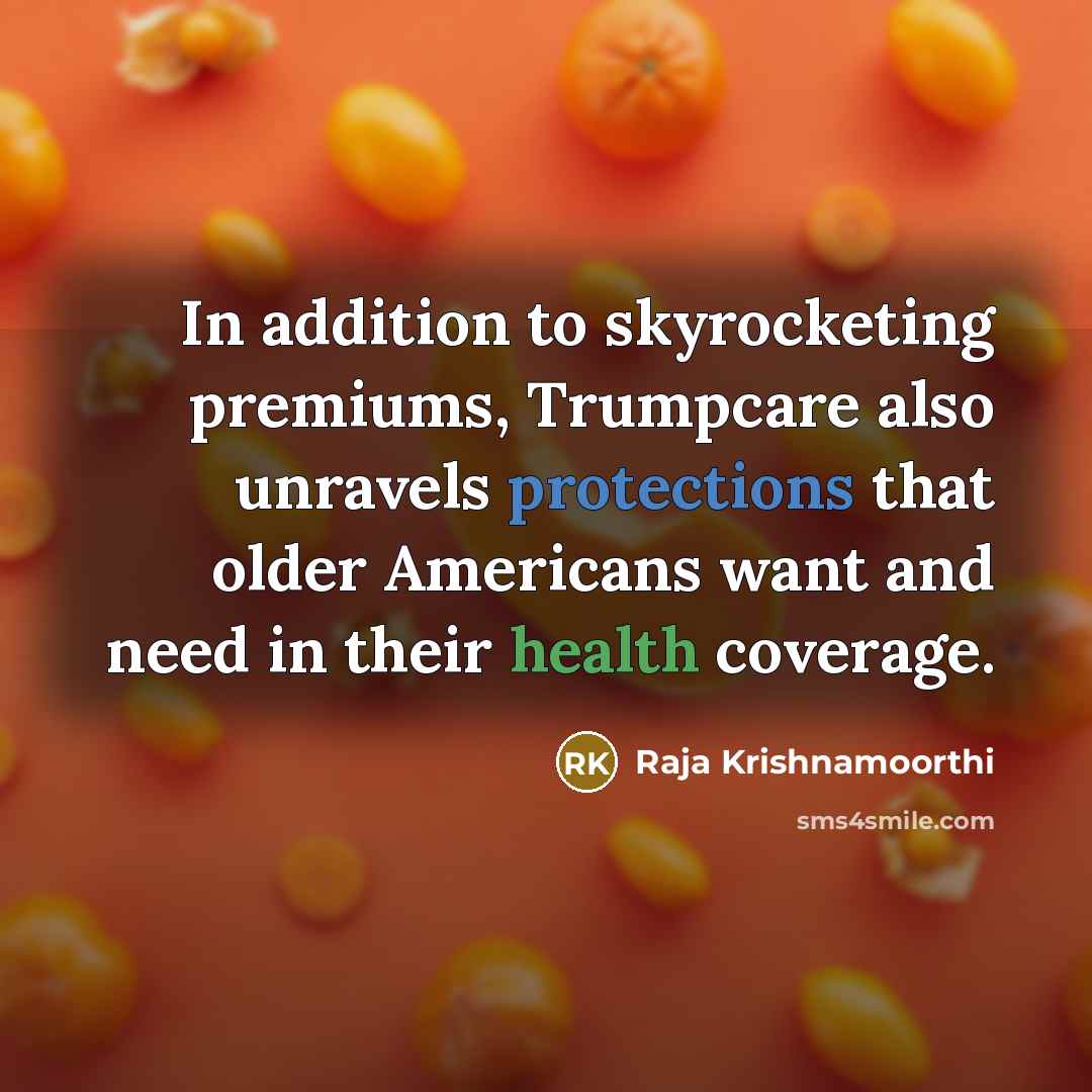 “In addition to skyrocketing premiums, Trumpcare also unravels protections that older Americans want and need in their health coverage.” quote by Raja Krishnamoorthi
