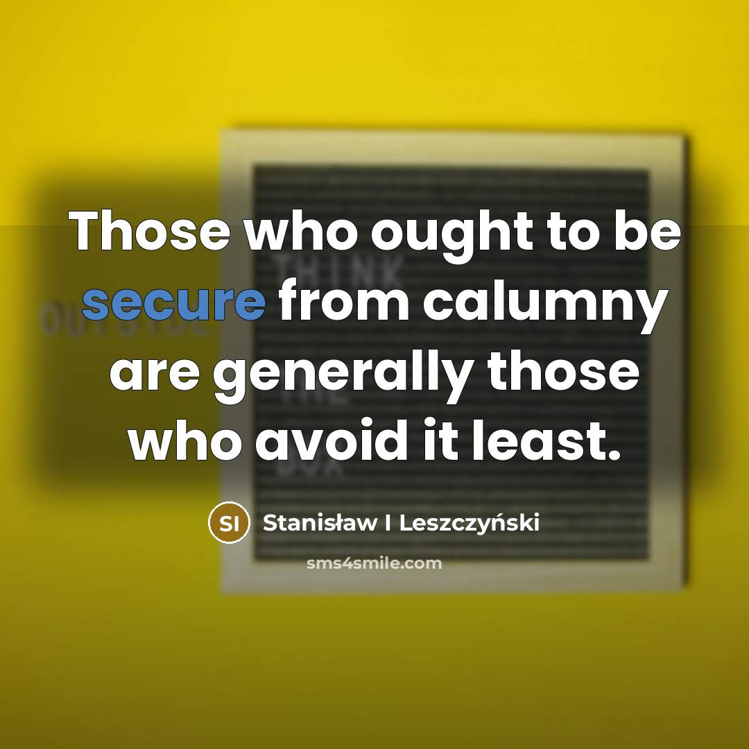 “Those who ought to be secure from calumny are generally those who avoid it least.” quote by Stanisław I Leszczyński