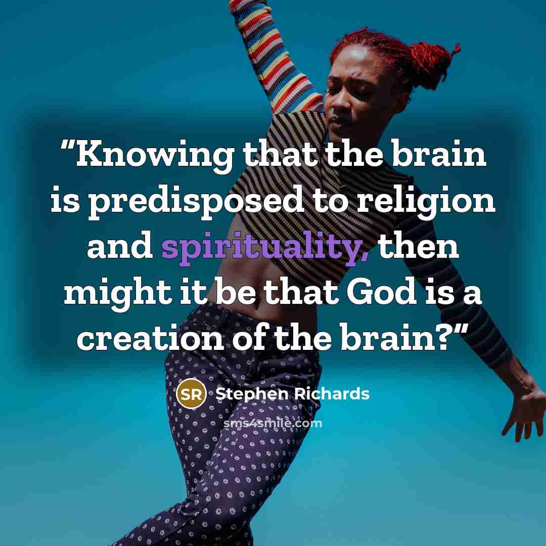 “Knowing that the brain is predisposed to religion and spirituality, then might it be that God is a creation of the brain?” quote by Stephen Richards