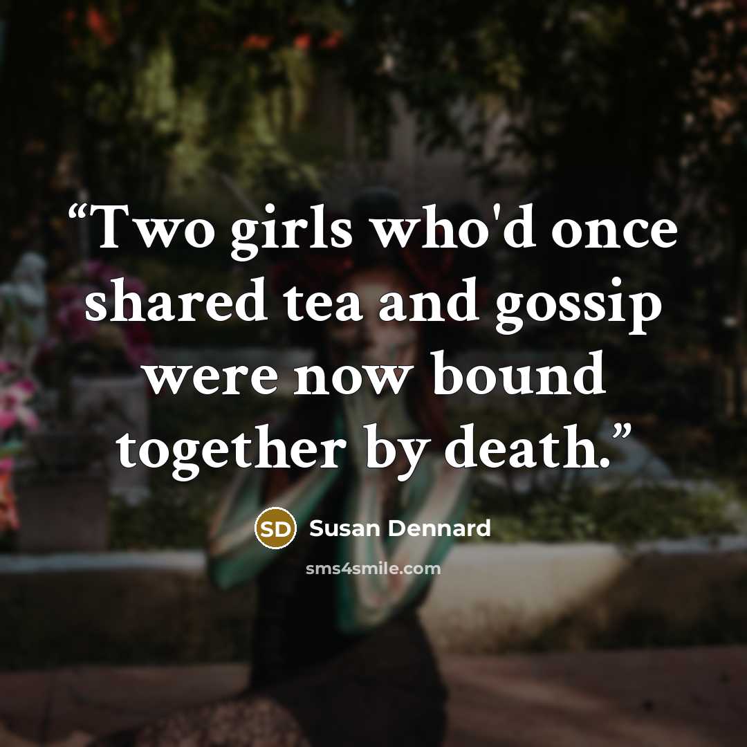 “Two girls who'd once shared tea and gossip were now bound together by death.” quote by Susan Dennard