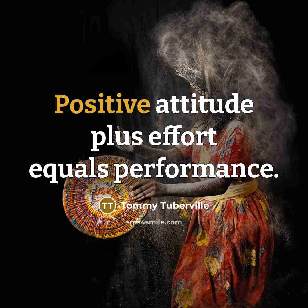 “Positive attitude plus effort equals performance.” quote by Tommy Tuberville