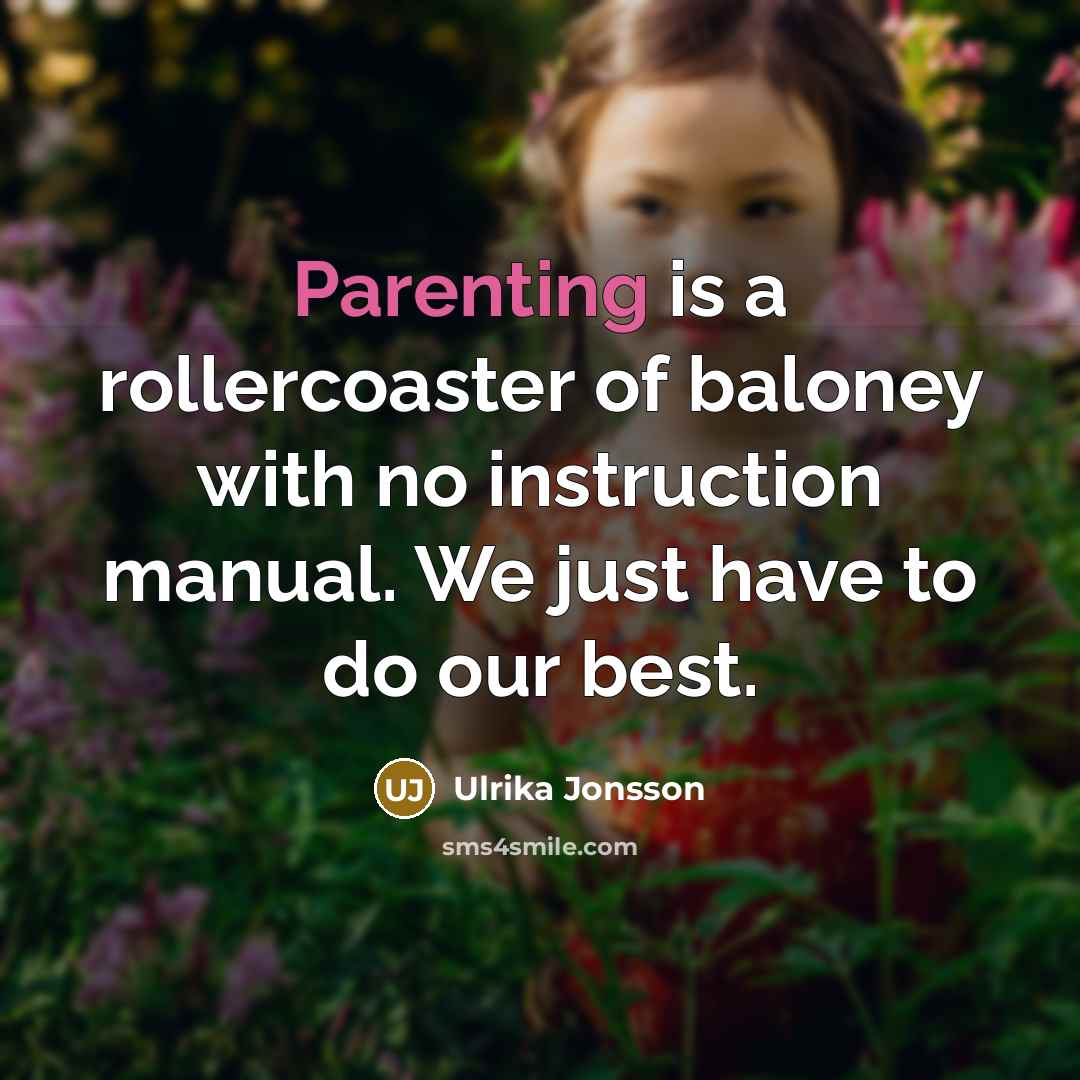 “Parenting is a rollercoaster of baloney with no instruction manual. We just have to do our best.” quote by Ulrika Jonsson