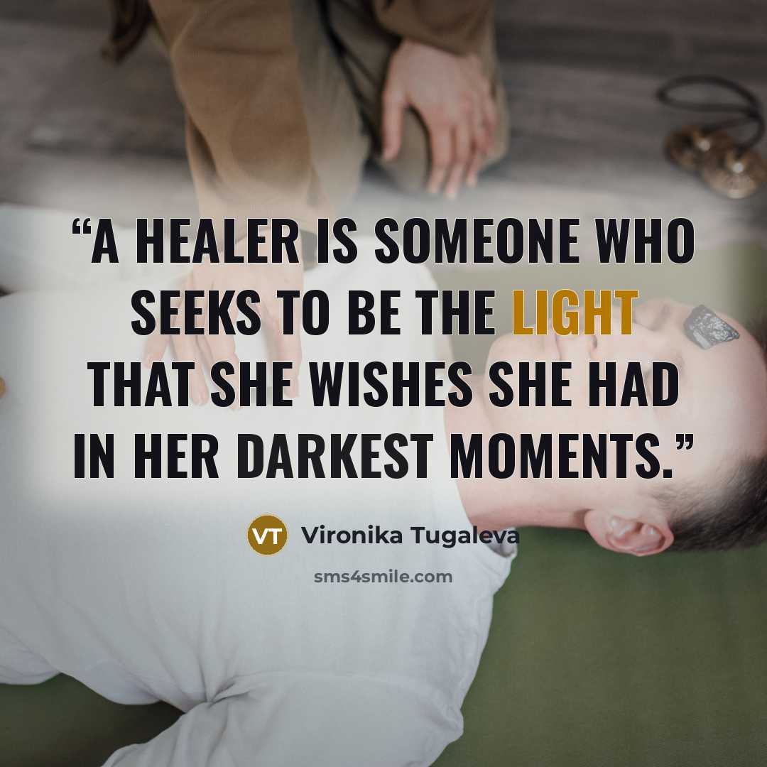 “A healer is someone who seeks to be the light that she wishes she had in her darkest moments.” quote by Vironika Tugaleva