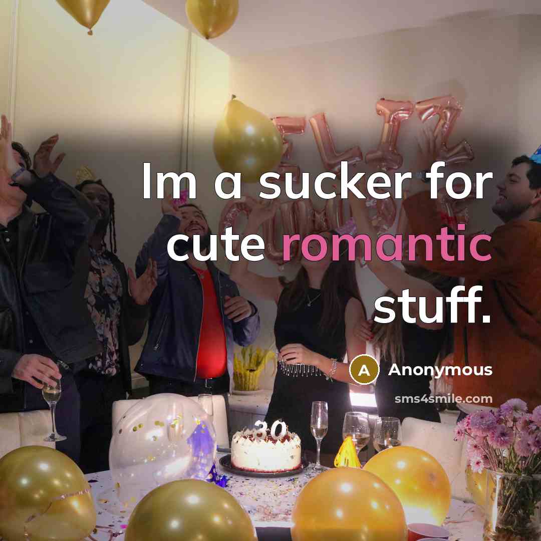 “Im a sucker for cute romantic stuff.” quote by Anonymous