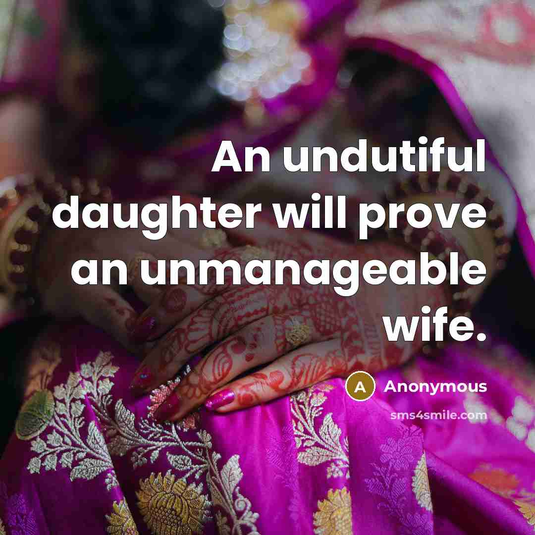“An undutiful daughter will prove an unmanageable wife.” quote by Anonymous
