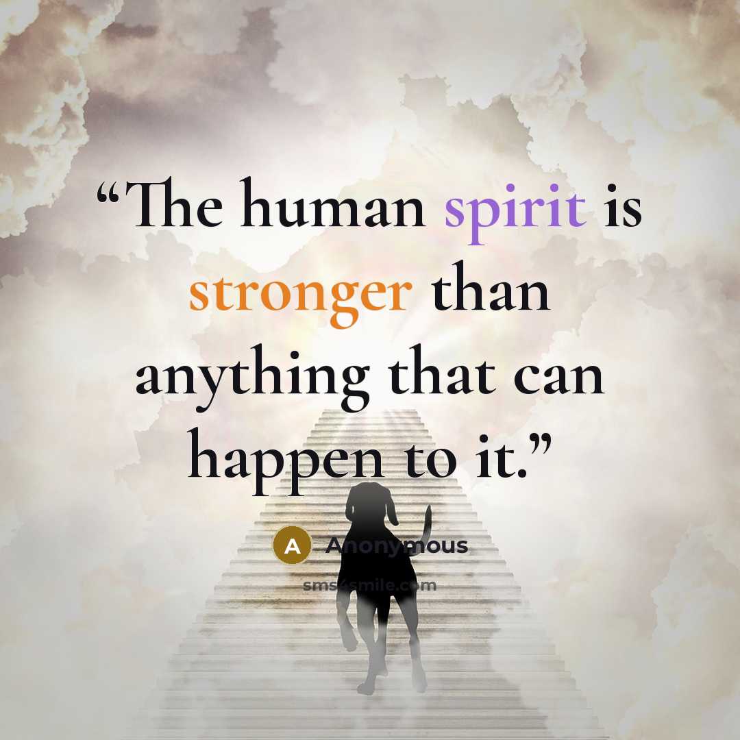 “The human spirit is stronger than anything that can happen to it.” quote by Anonymous