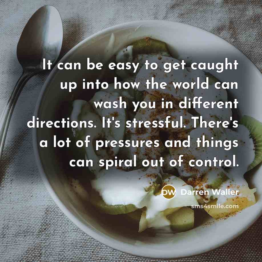 “It can be easy to get caught up into how the world can wash you in different directions. It's stressful. There's a lot of pressures and things can spiral out of control.” quote by Darren Waller