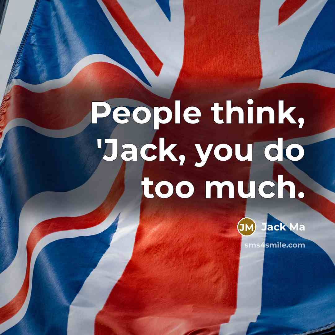 “People think, 'Jack, you do too much.” quote by Jack Ma