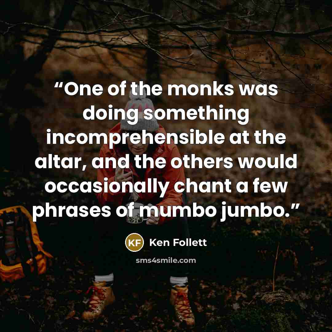 “One of the monks was doing something incomprehensible at the altar, and the others would occasionally chant a few phrases of mumbo jumbo.” quote by Ken Follett