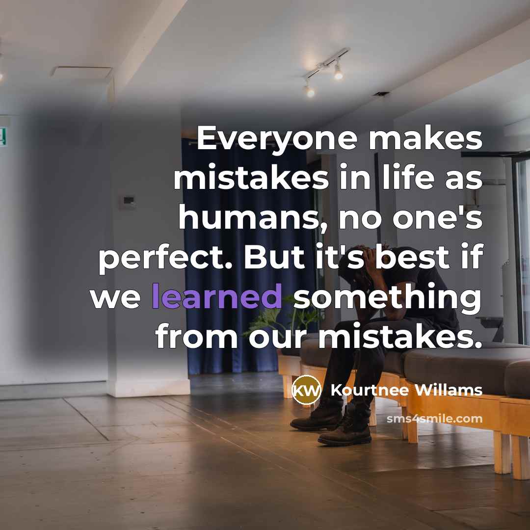 “Everyone makes mistakes in life as humans, no one's perfect. But it's best if we learned something from our mistakes.” quote by Kourtnee Willams