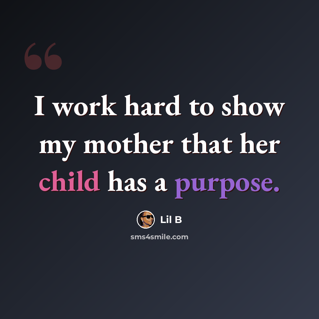 “I work hard to show my mother that her child has a purpose.” quote by Lil B