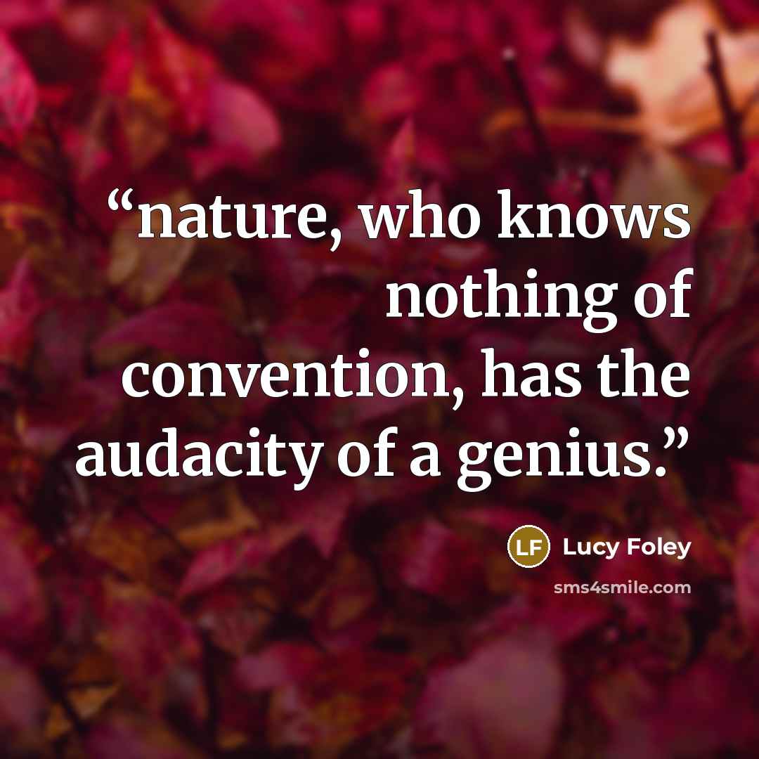 “nature, who knows nothing of convention, has the audacity of a genius.” quote by Lucy Foley