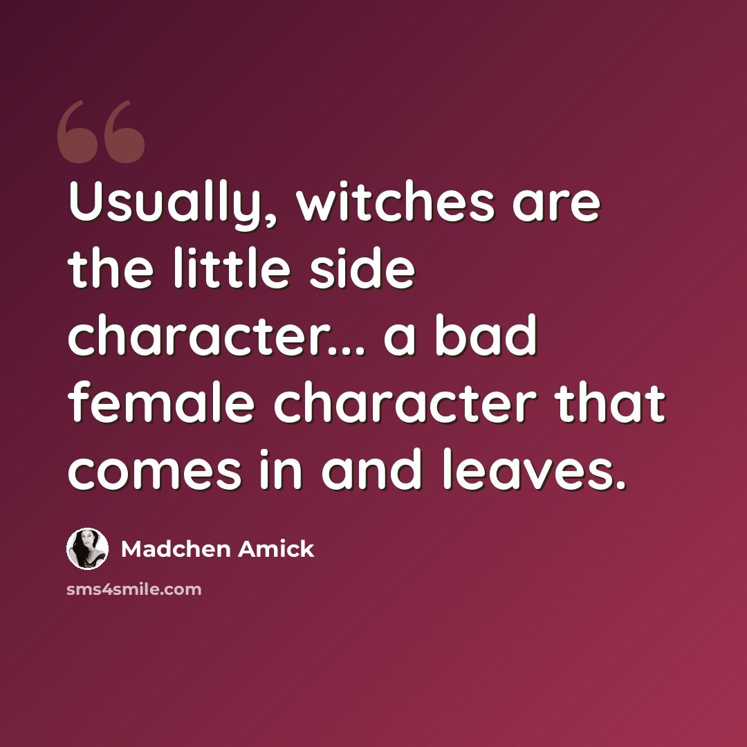 “Usually, witches are the little side character... a bad female character that comes in and leaves.” quote by Madchen Amick