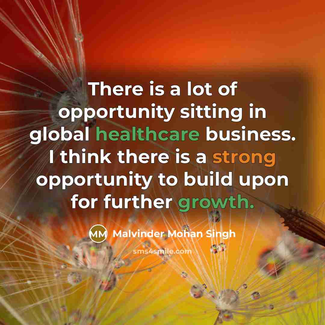 “There is a lot of opportunity sitting in global healthcare business. I think there is a strong opportunity to build upon for further growth.” quote by Malvinder Mohan Singh