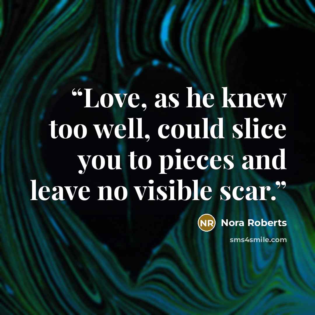 “Love, as he knew too well, could slice you to pieces and leave no visible scar.” quote by Nora Roberts