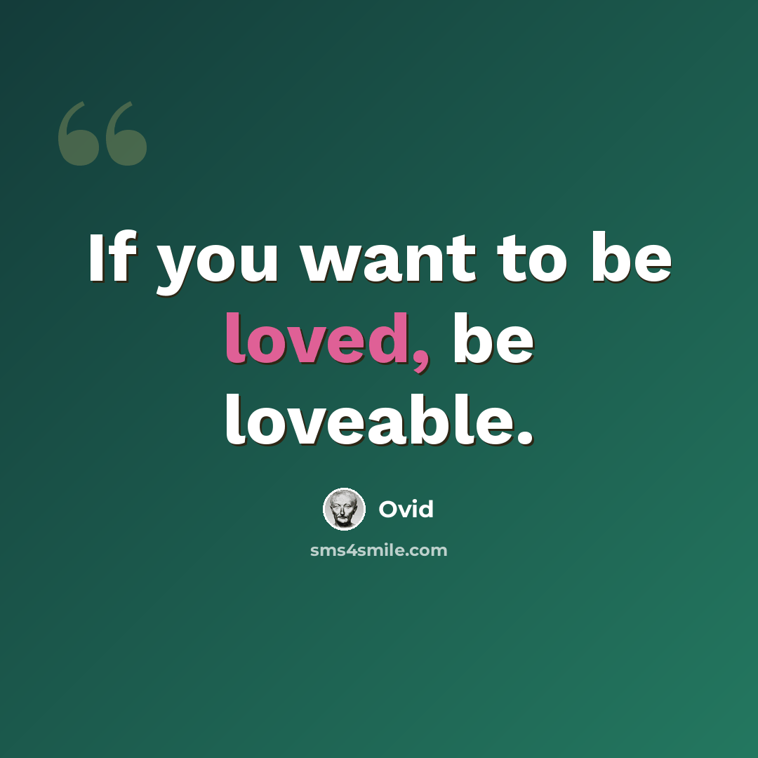 “If you want to be loved, be loveable.” quote by Ovid