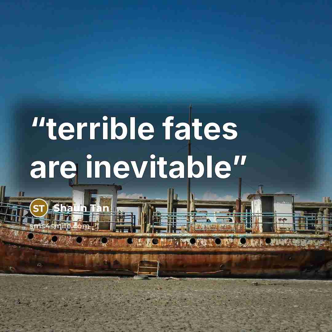 “terrible fates are inevitable” quote by Shaun Tan