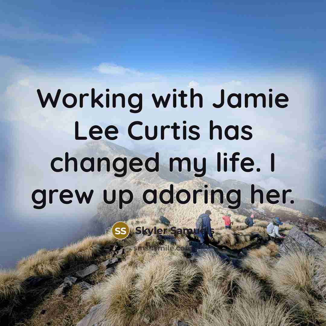 “Working with Jamie Lee Curtis has changed my life. I grew up adoring her.” quote by Skyler Samuels