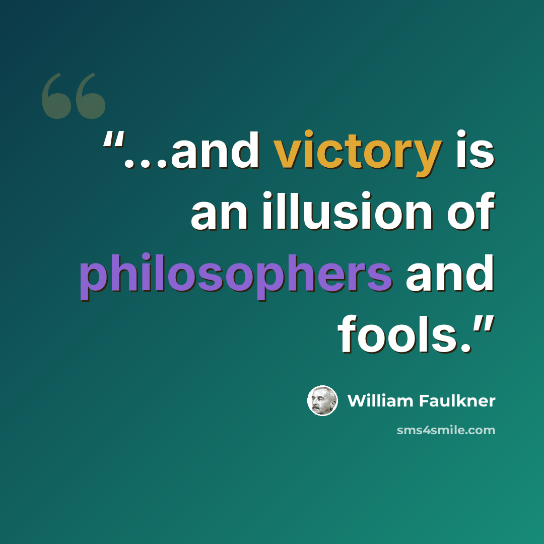 “...and victory is an illusion of philosophers and fools.” quote by William Faulkner