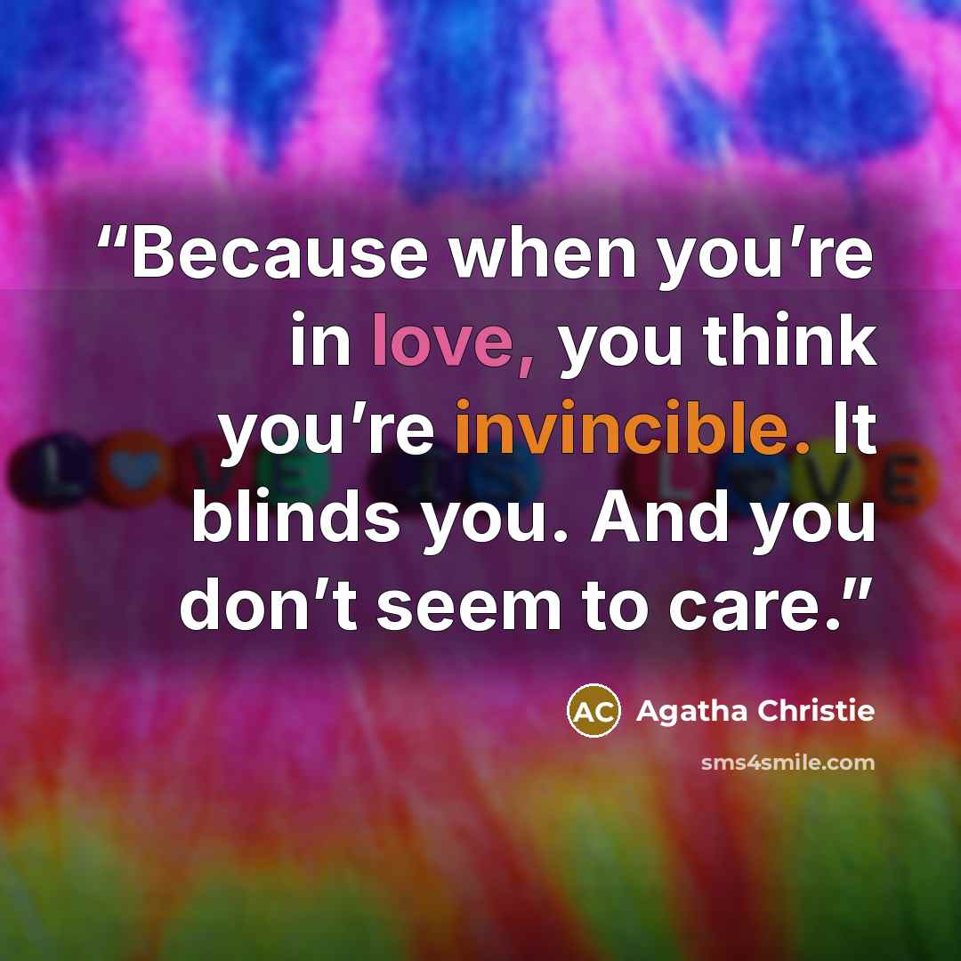“Because when you’re in love, you think you’re invincible. It blinds you. And you don’t seem to care.” quote by Agatha Christie