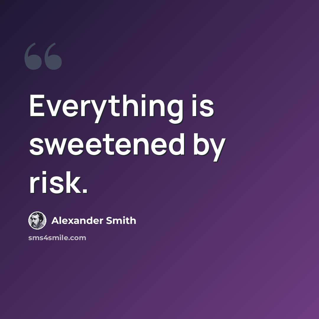 “Everything is sweetened by risk.” quote by Alexander Smith