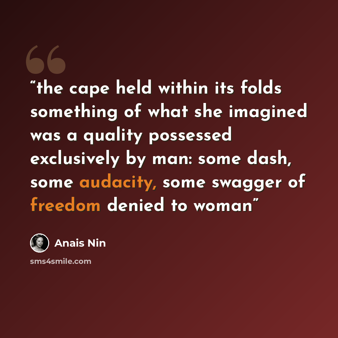 “the cape held within its folds something of what she imagined was a quality possessed exclusively by man: some dash, some audacity, some swagger of freedom denied to woman” quote by Anaïs Nin