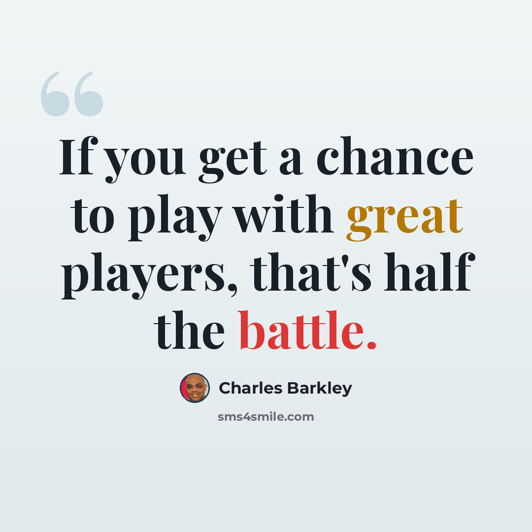 “If you get a chance to play with great players, that's half the battle.” quote by Charles Barkley